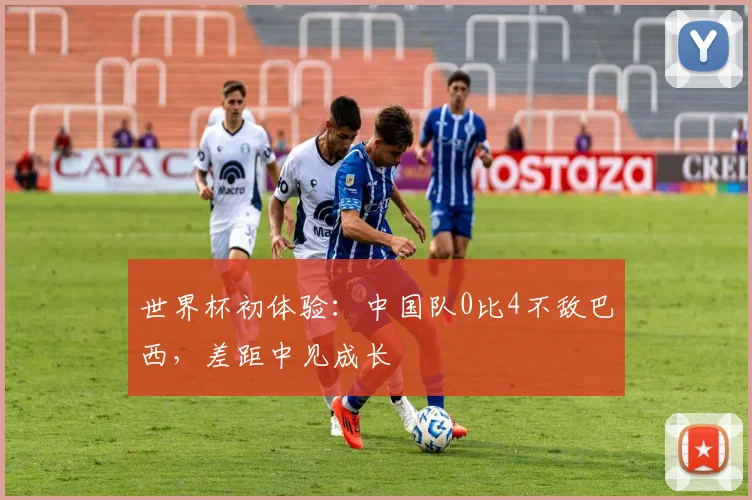 世界杯初体验：中国队0比4不敌巴西，差距中见成长