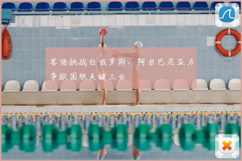 客场挑战白俄罗斯，阿尔巴尼亚力争欧国联关键三分